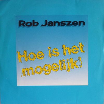 Rob Janszen - Hoe Is Het Mogelijk!