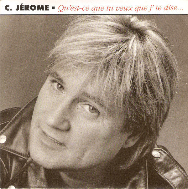 C. Jérôme - Qu'est-ce Que Tu Veux Que J'te Dise 25826 Vinyl Singles Goede Staat